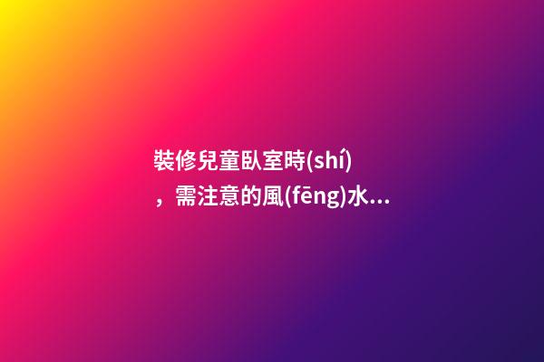 裝修兒童臥室時(shí)，需注意的風(fēng)水講究